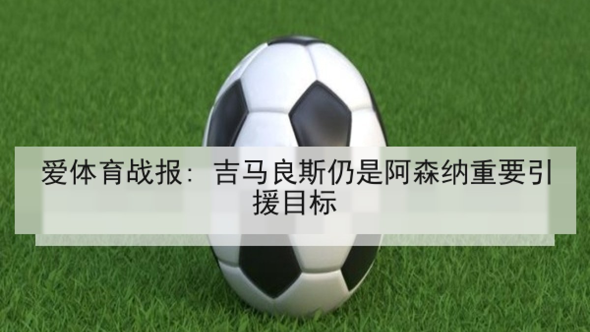 爱体育战报: 吉马良斯仍是阿森纳重要引援目标